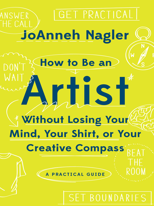 Title details for How to Be an Artist Without Losing Your Mind, Your Shirt, Or Your Creative Compass by JoAnneh Nagler - Wait list